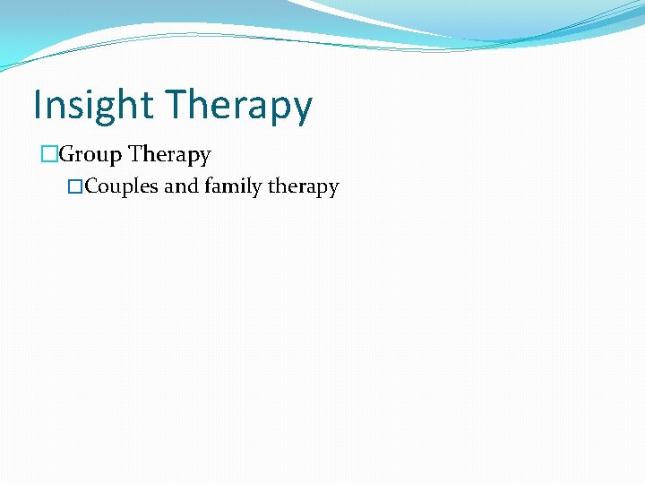 Insight Therapy �Group Therapy �Couples and family therapy 