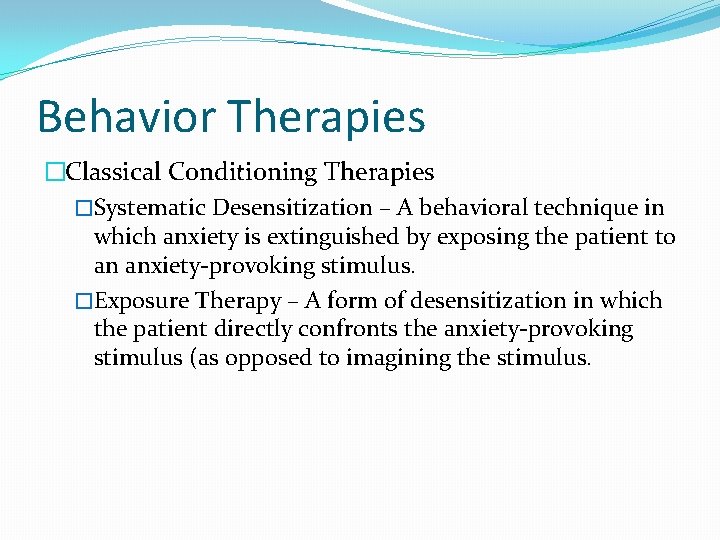 Behavior Therapies �Classical Conditioning Therapies �Systematic Desensitization – A behavioral technique in which anxiety