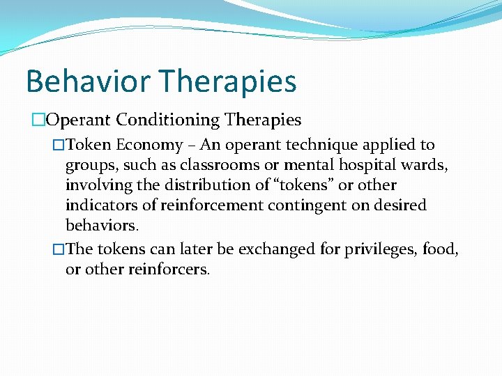 Behavior Therapies �Operant Conditioning Therapies �Token Economy – An operant technique applied to groups,