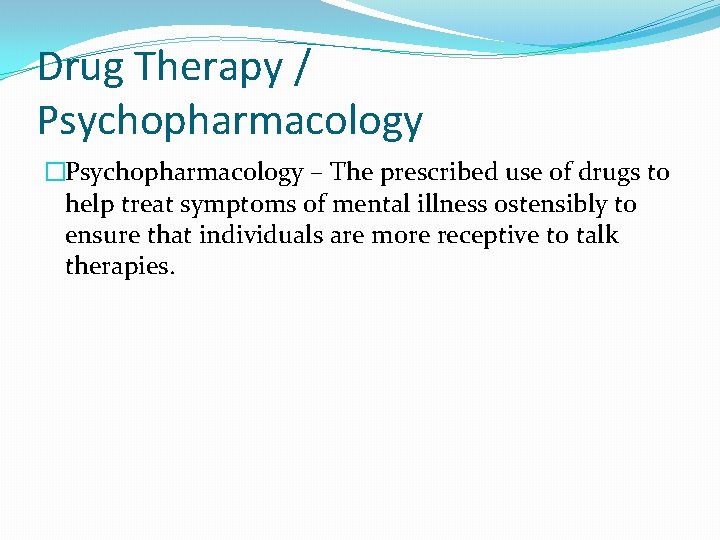 Drug Therapy / Psychopharmacology �Psychopharmacology – The prescribed use of drugs to help treat