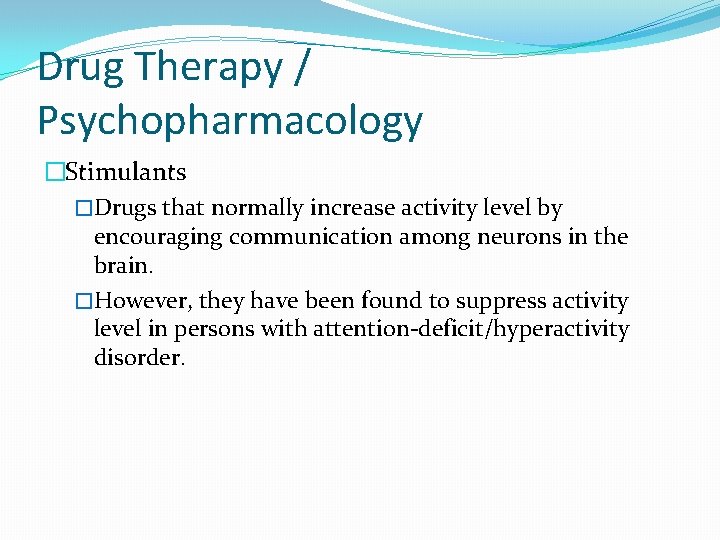 Drug Therapy / Psychopharmacology �Stimulants �Drugs that normally increase activity level by encouraging communication