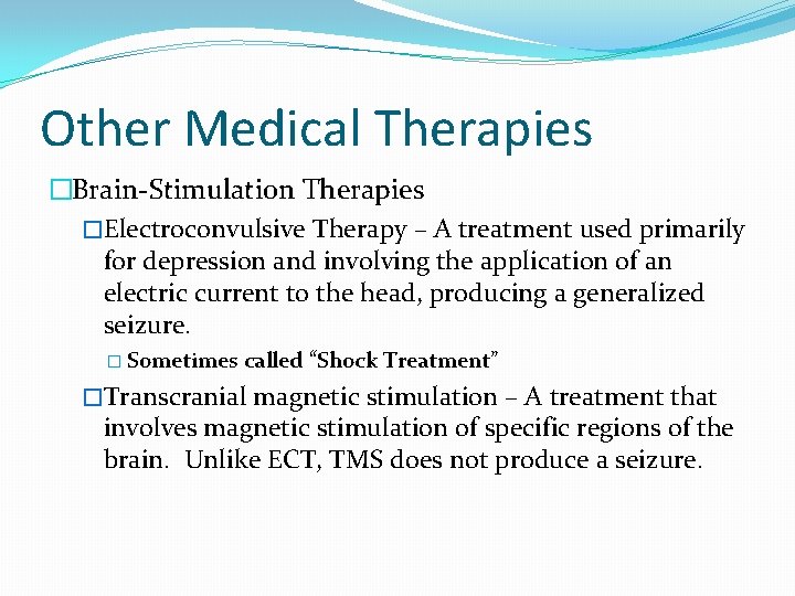 Other Medical Therapies �Brain-Stimulation Therapies �Electroconvulsive Therapy – A treatment used primarily for depression