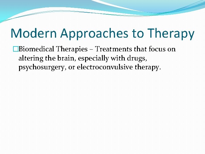Modern Approaches to Therapy �Biomedical Therapies – Treatments that focus on altering the brain,