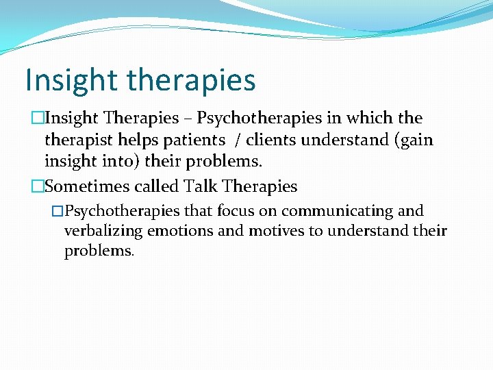 Insight therapies �Insight Therapies – Psychotherapies in which therapist helps patients / clients understand