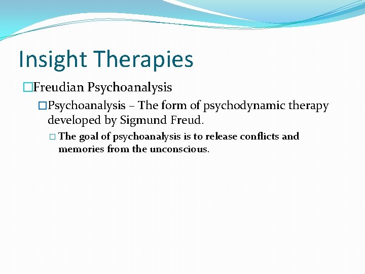 Insight Therapies �Freudian Psychoanalysis �Psychoanalysis – The form of psychodynamic therapy developed by Sigmund