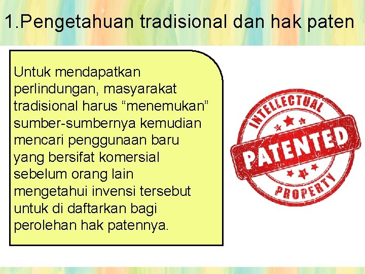 1. Pengetahuan tradisional dan hak paten Untuk mendapatkan perlindungan, masyarakat tradisional harus “menemukan” sumber-sumbernya