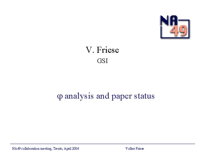 V. Friese GSI analysis and paper status NA 49 collaboration meeting, Trento, April 2004