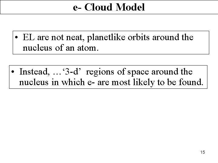 e- Cloud Model • EL are not neat, planetlike orbits around the nucleus of