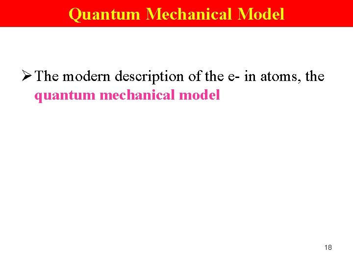 Quantum Mechanical Model Ø The modern description of the e- in atoms, the quantum
