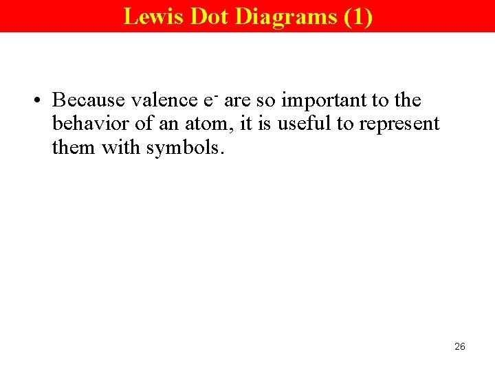 Lewis Dot Diagrams (1) • Because valence e- are so important to the behavior