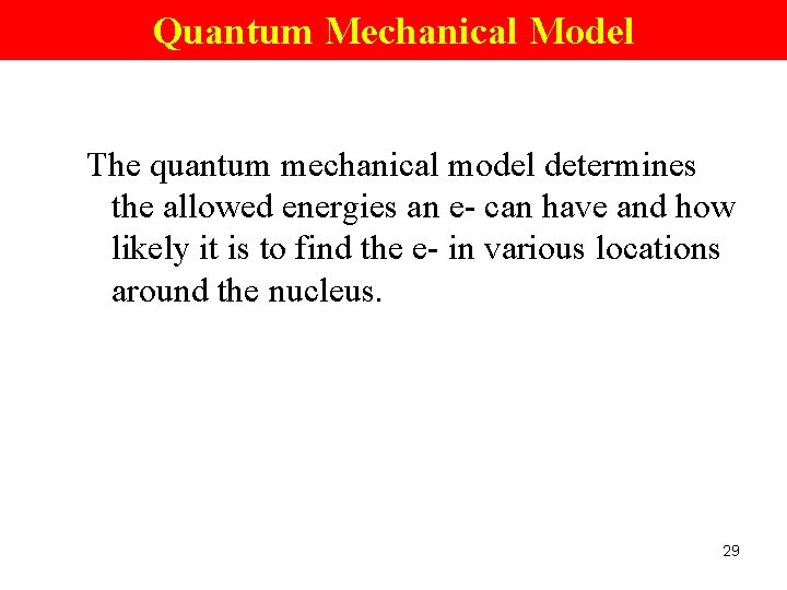 Quantum Mechanical Model The quantum mechanical model determines the allowed energies an e- can
