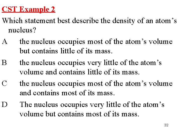 CST Example 2 Which statement best describe the density of an atom’s nucleus? A