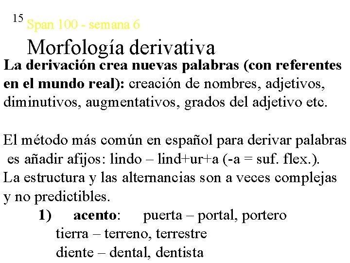 15 Span 100 - semana 6 Morfología derivativa La derivación crea nuevas palabras (con