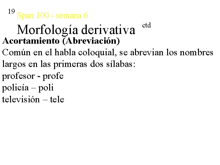 19 Span 100 - semana 6 Morfología derivativa ctd Acortamiento (Abreviación) Común en el