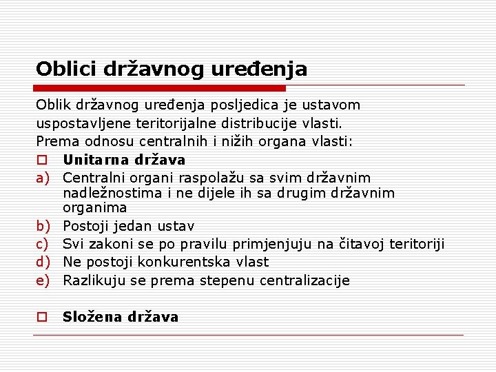 Oblici državnog uređenja Oblik državnog uređenja posljedica je ustavom uspostavljene teritorijalne distribucije vlasti. Prema