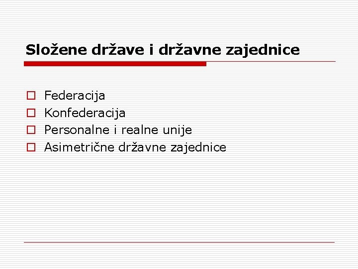 Složene države i državne zajednice o o Federacija Konfederacija Personalne i realne unije Asimetrične