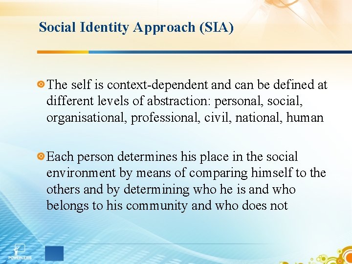 Social Identity Approach (SIA) The self is context-dependent and can be defined at different