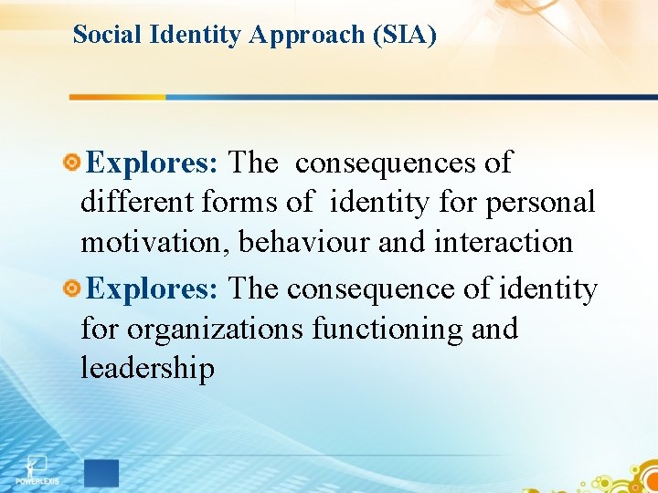 Social Identity Approach (SIA) Explores: The consequences of different forms of identity for personal
