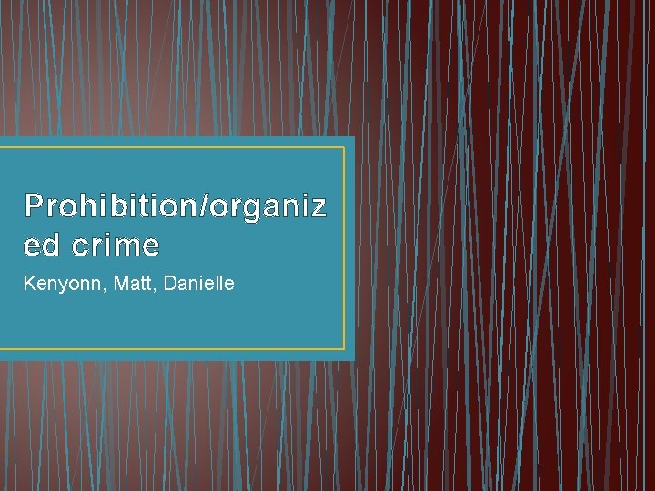 Prohibition/organiz ed crime Kenyonn, Matt, Danielle 