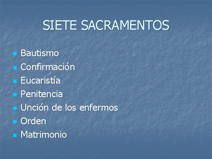 SIETE SACRAMENTOS n n n n Bautismo Confirmación Eucaristía Penitencia Unción de los enfermos