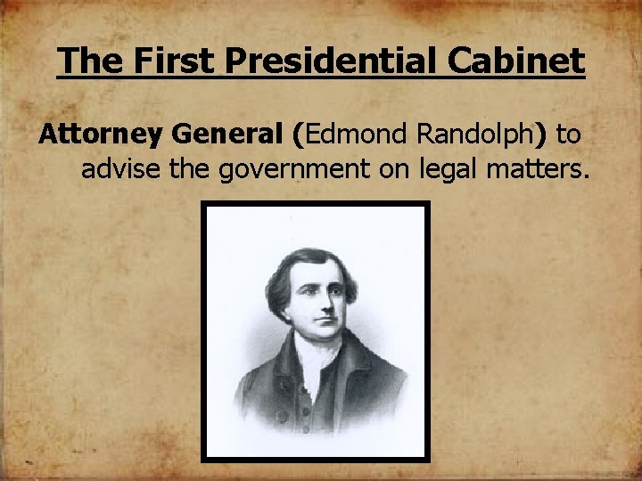 The First Presidential Cabinet Attorney General (Edmond Randolph) to advise the government on legal
