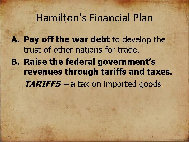 Hamilton’s Financial Plan A. Pay off the war debt to develop the trust of