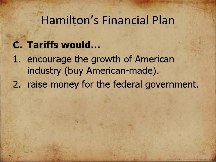 Hamilton’s Financial Plan C. Tariffs would… 1. encourage the growth of American industry (buy