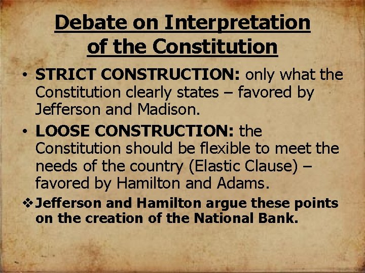 Debate on Interpretation of the Constitution • STRICT CONSTRUCTION: only what the Constitution clearly