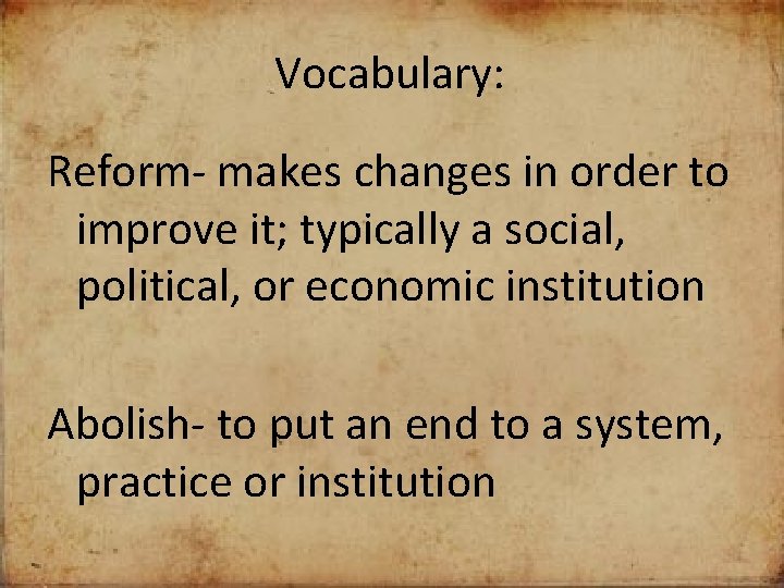 Vocabulary: Reform- makes changes in order to improve it; typically a social, political, or