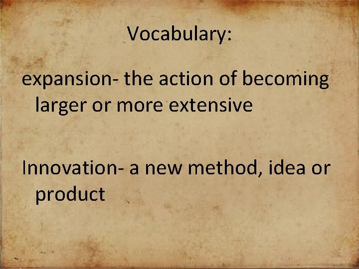 Vocabulary: expansion- the action of becoming larger or more extensive Innovation- a new method,
