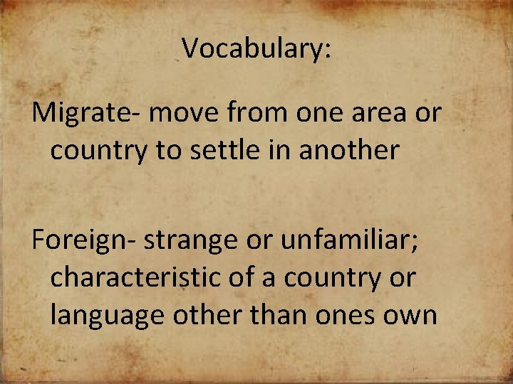 Vocabulary: Migrate- move from one area or country to settle in another Foreign- strange