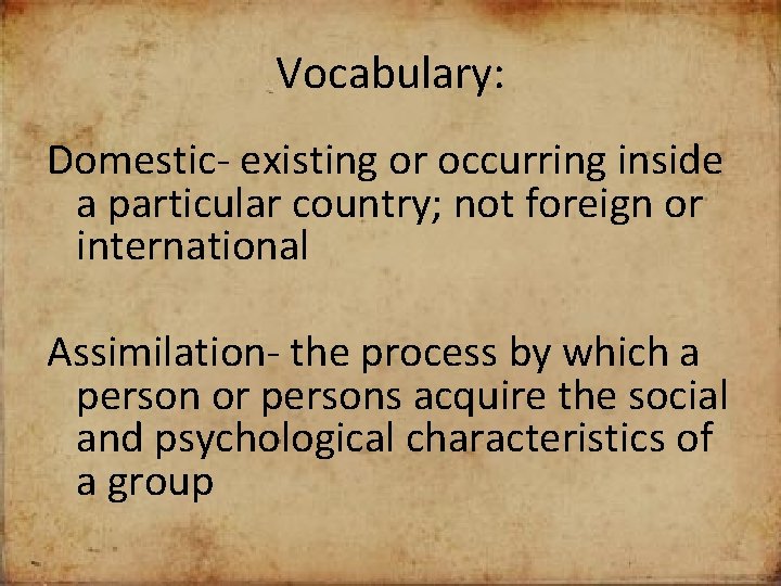 Vocabulary: Domestic- existing or occurring inside a particular country; not foreign or international Assimilation-