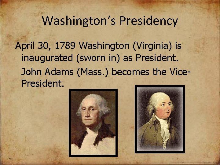 Washington’s Presidency April 30, 1789 Washington (Virginia) is inaugurated (sworn in) as President. John