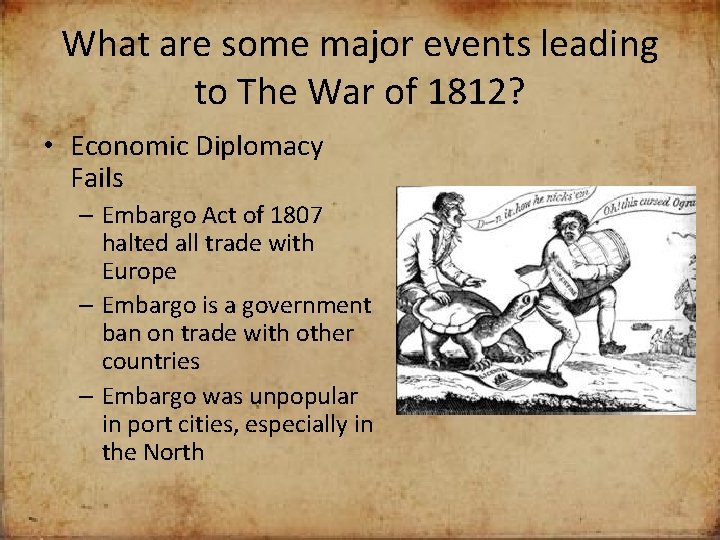 What are some major events leading to The War of 1812? • Economic Diplomacy