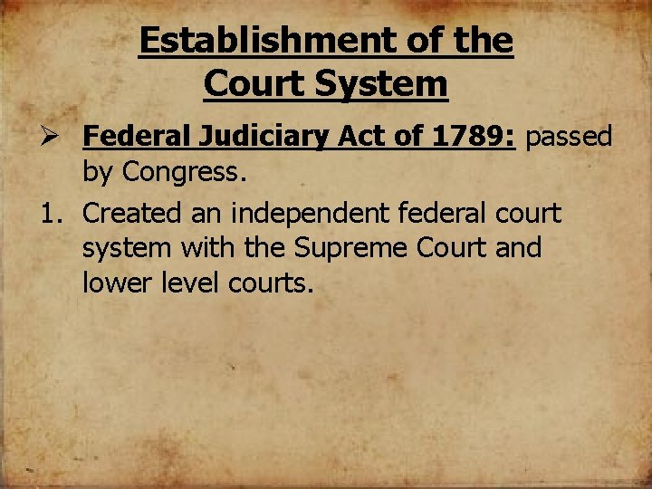 Establishment of the Court System Ø Federal Judiciary Act of 1789: passed by Congress.