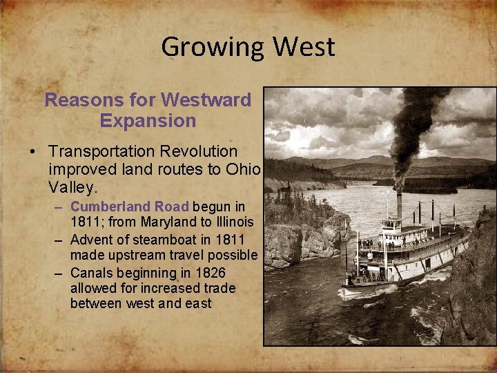 Growing West Reasons for Westward Expansion • Transportation Revolution improved land routes to Ohio