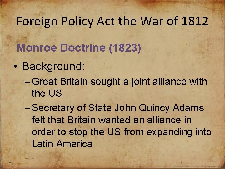 Foreign Policy Act the War of 1812 Monroe Doctrine (1823) • Background: – Great