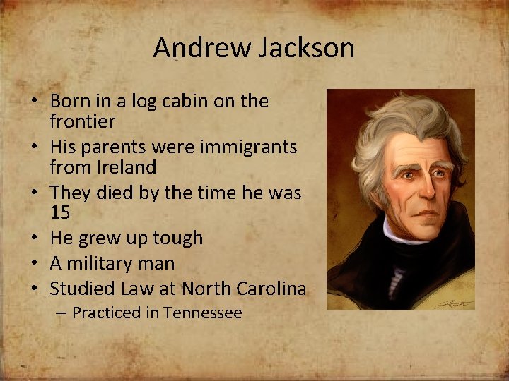 Andrew Jackson • Born in a log cabin on the frontier • His parents