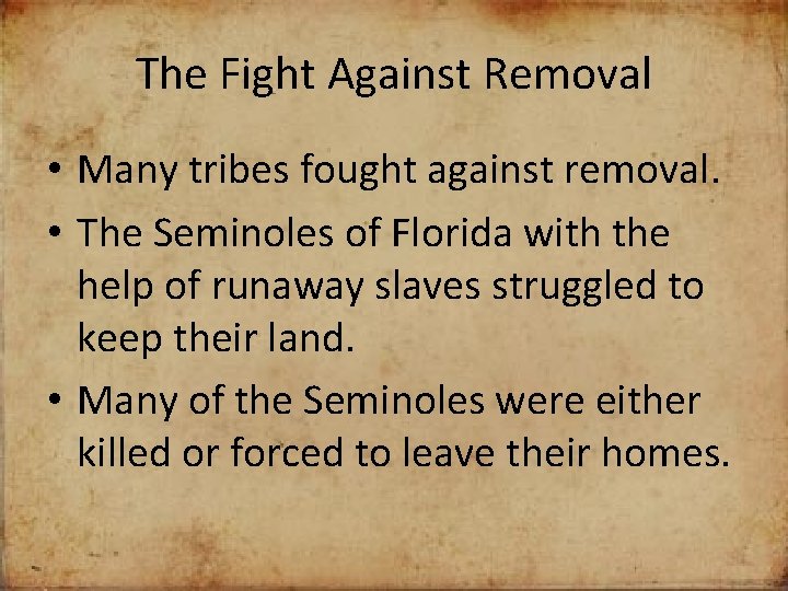 The Fight Against Removal • Many tribes fought against removal. • The Seminoles of