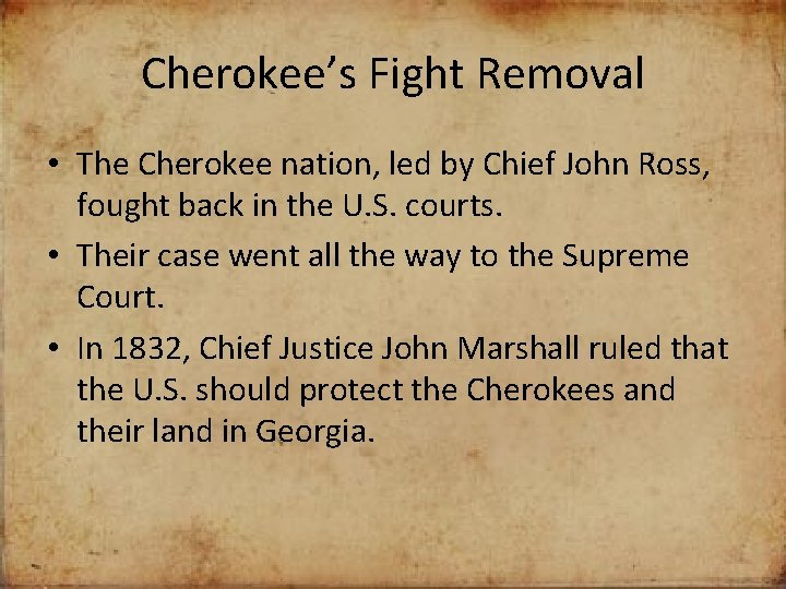 Cherokee’s Fight Removal • The Cherokee nation, led by Chief John Ross, fought back