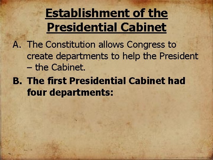 Establishment of the Presidential Cabinet A. The Constitution allows Congress to create departments to