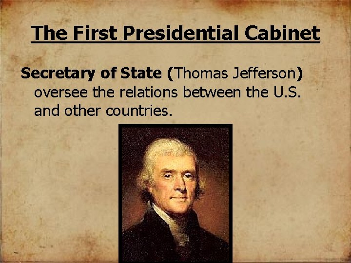 The First Presidential Cabinet Secretary of State (Thomas Jefferson) oversee the relations between the