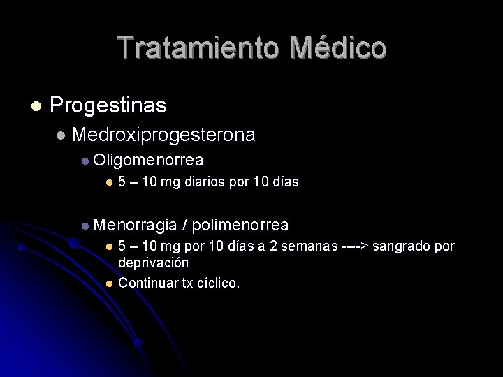 Tratamiento Médico l Progestinas l Medroxiprogesterona l Oligomenorrea l 5 – 10 mg diarios