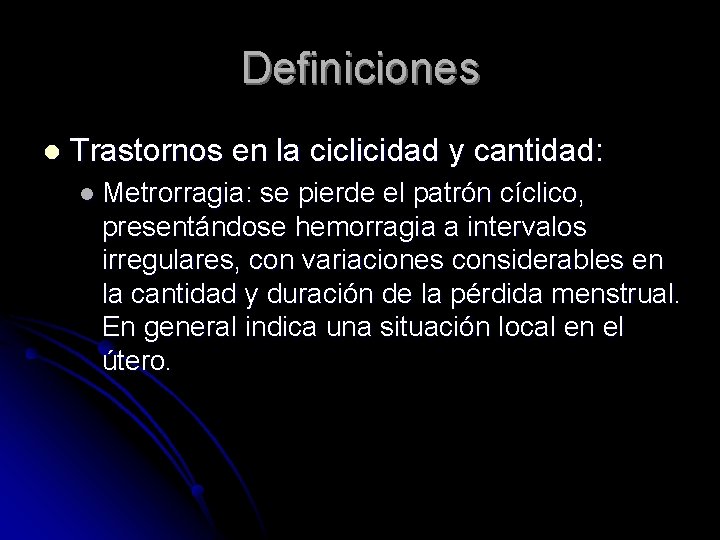 Definiciones l Trastornos en la ciclicidad y cantidad: l Metrorragia: se pierde el patrón