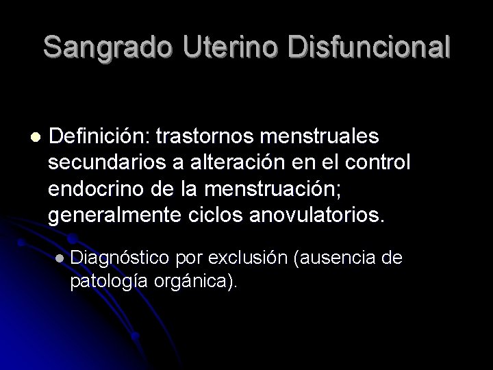 Sangrado Uterino Disfuncional l Definición: trastornos menstruales secundarios a alteración en el control endocrino