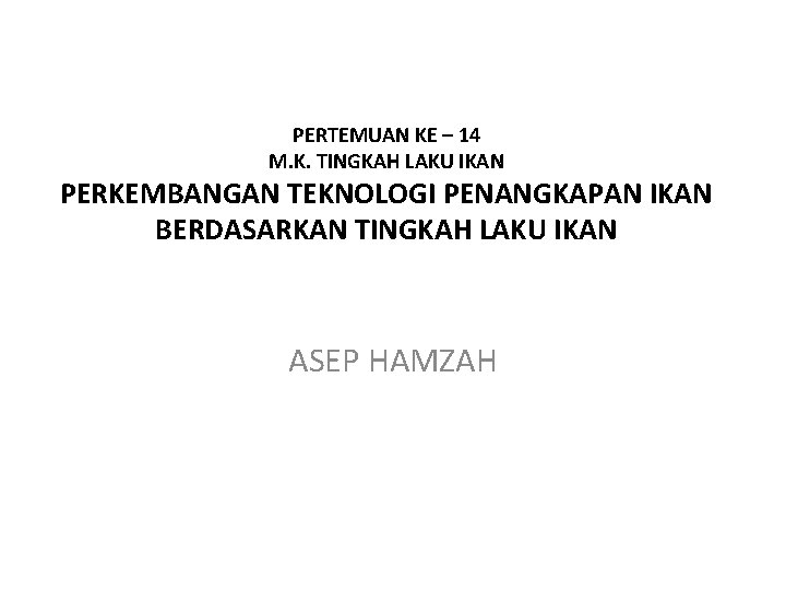 PERTEMUAN KE – 14 M. K. TINGKAH LAKU IKAN PERKEMBANGAN TEKNOLOGI PENANGKAPAN IKAN BERDASARKAN