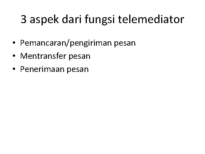 3 aspek dari fungsi telemediator • Pemancaran/pengiriman pesan • Mentransfer pesan • Penerimaan pesan