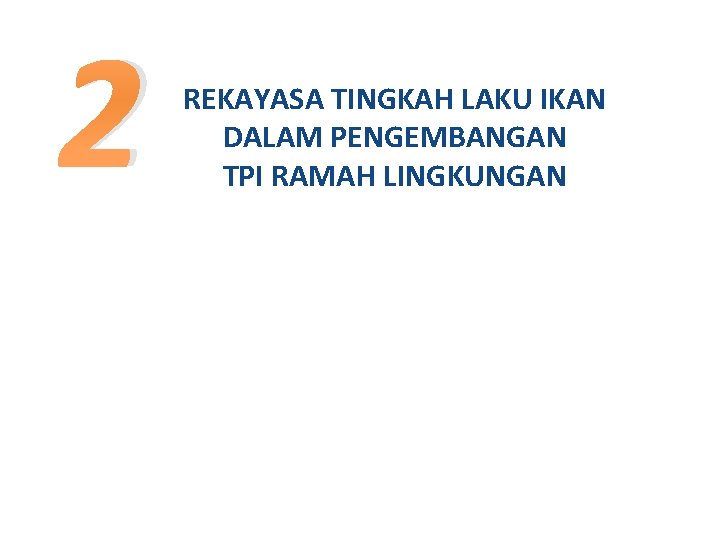 2 REKAYASA TINGKAH LAKU IKAN DALAM PENGEMBANGAN TPI RAMAH LINGKUNGAN 