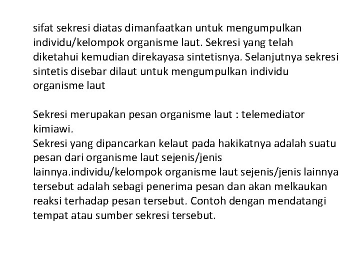 sifat sekresi diatas dimanfaatkan untuk mengumpulkan individu/kelompok organisme laut. Sekresi yang telah diketahui kemudian