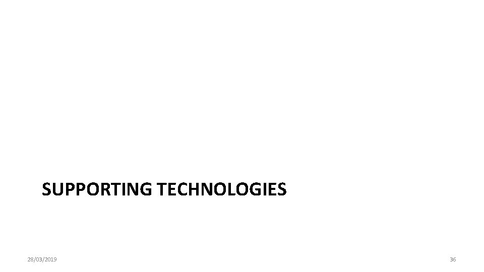 SUPPORTING TECHNOLOGIES 28/03/2019 36 